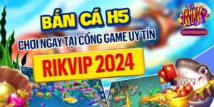 Bắn Cá H5 Chơi Ngay Tại Cổng Game Uy Tín Rikvip 2024