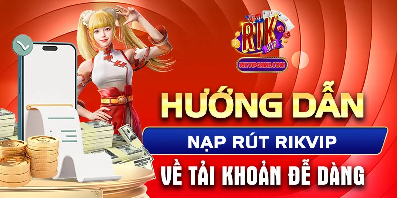 Hướng dẫn nạp rút Rikvip về tài khoản dễ dàng