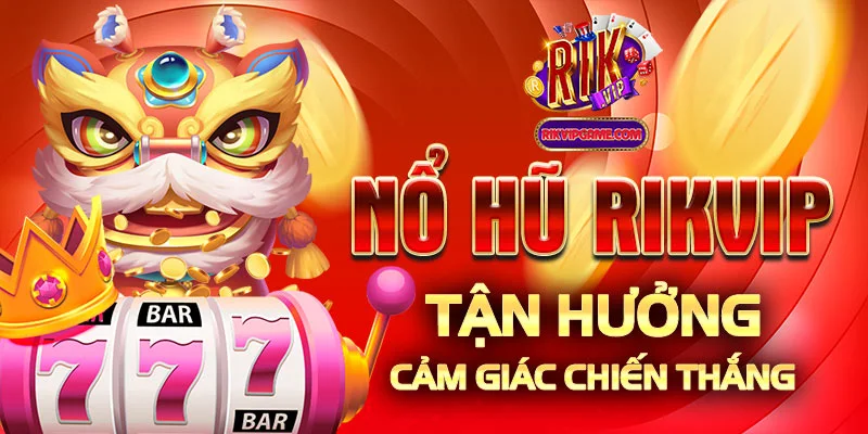 Nổ hũ Rikvip tận hưởng cảm giác chiến thắng