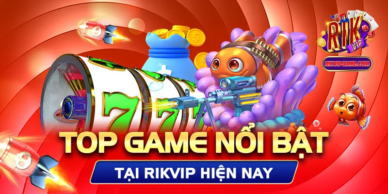 Top game nổi bật tại Rikvip hiện nay