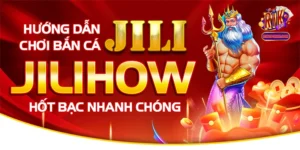 Hướng Dẫn Chơi Bắn Cá Jili Jilihow Hốt Bạc Nhanh Chóng