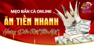 Mẹo Bắn Cá Online Ăn Tiền Nhanh - Hướng Dẫn Rút Tiền Mặt