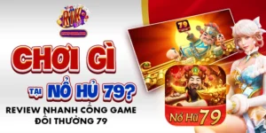 Chơi Gì Tại Nổ Hủ 79? Review Nhanh Cổng Game Đổi Thưởng 79